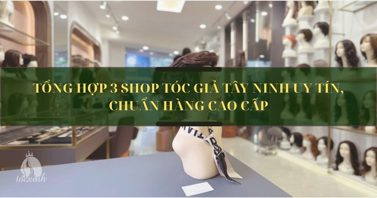 Tổng hợp 3 shop tóc giả Tây Ninh uy tín, chuẩn hàng cao cấp 5 Tóc giả Tây Ninh