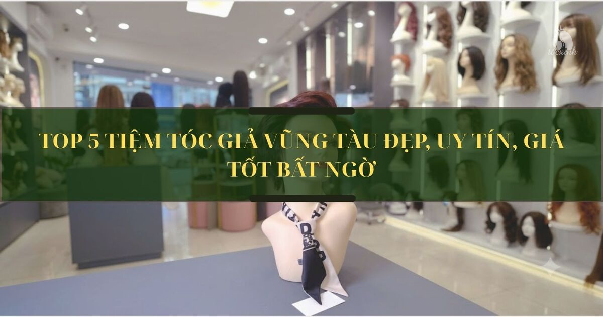 Top 5 tiệm tóc giả Vũng Tàu đẹp, uy tín, giá tốt bất ngờ 7 Tóc giả Vũng Tàu